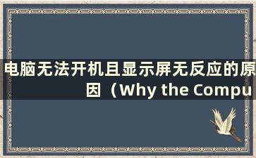 电脑无法开机且显示屏无反应的原因（Why the Computer无法开机但屏幕一直黑屏）